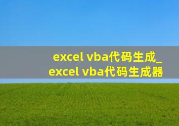 excel vba代码生成_excel vba代码生成器
